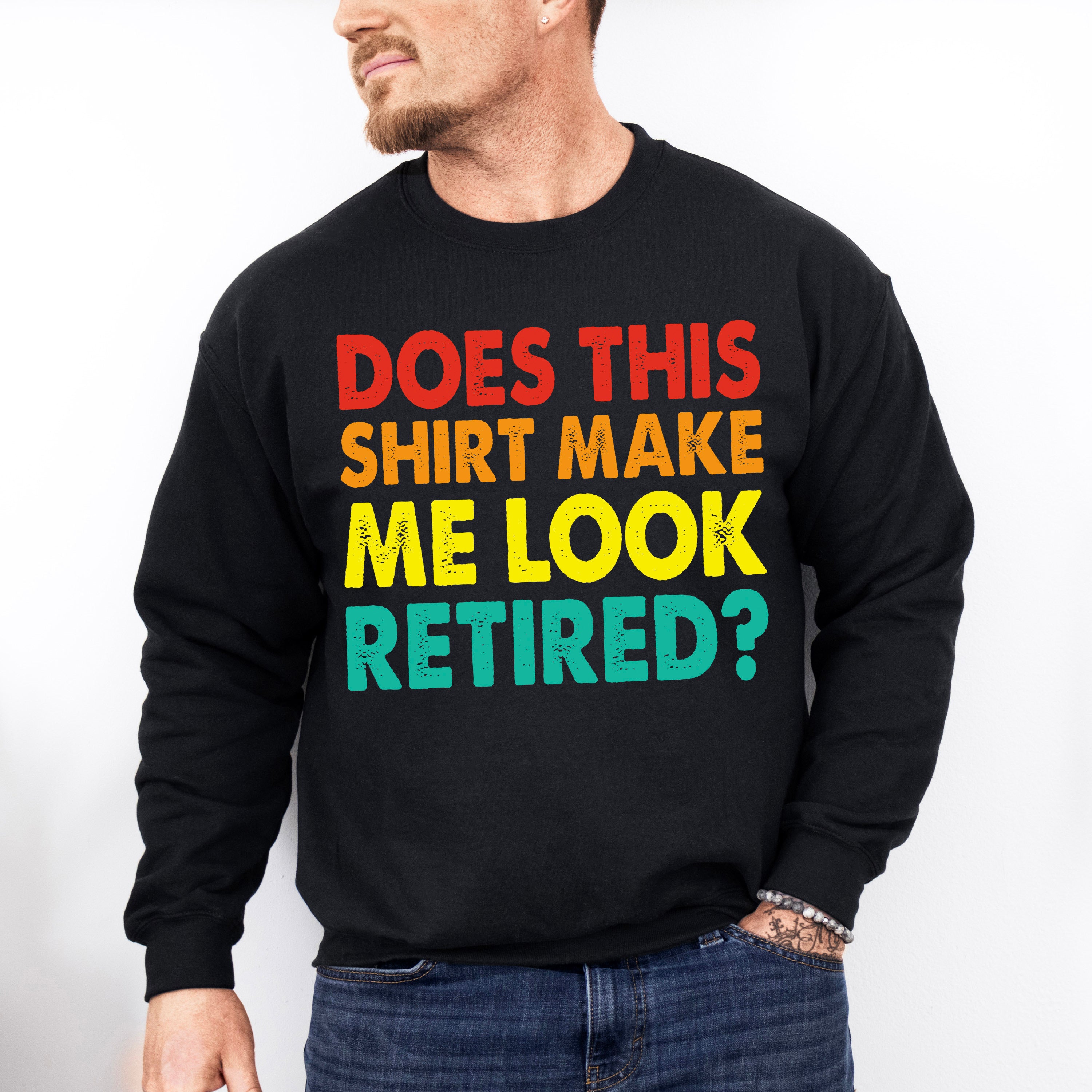 Does This Make Me Look Retired - Retirement Unisex Crewneck T-Shirt Sweatshirt Hoodie