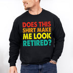 Does This Make Me Look Retired - Retirement Unisex Crewneck T-Shirt Sweatshirt Hoodie