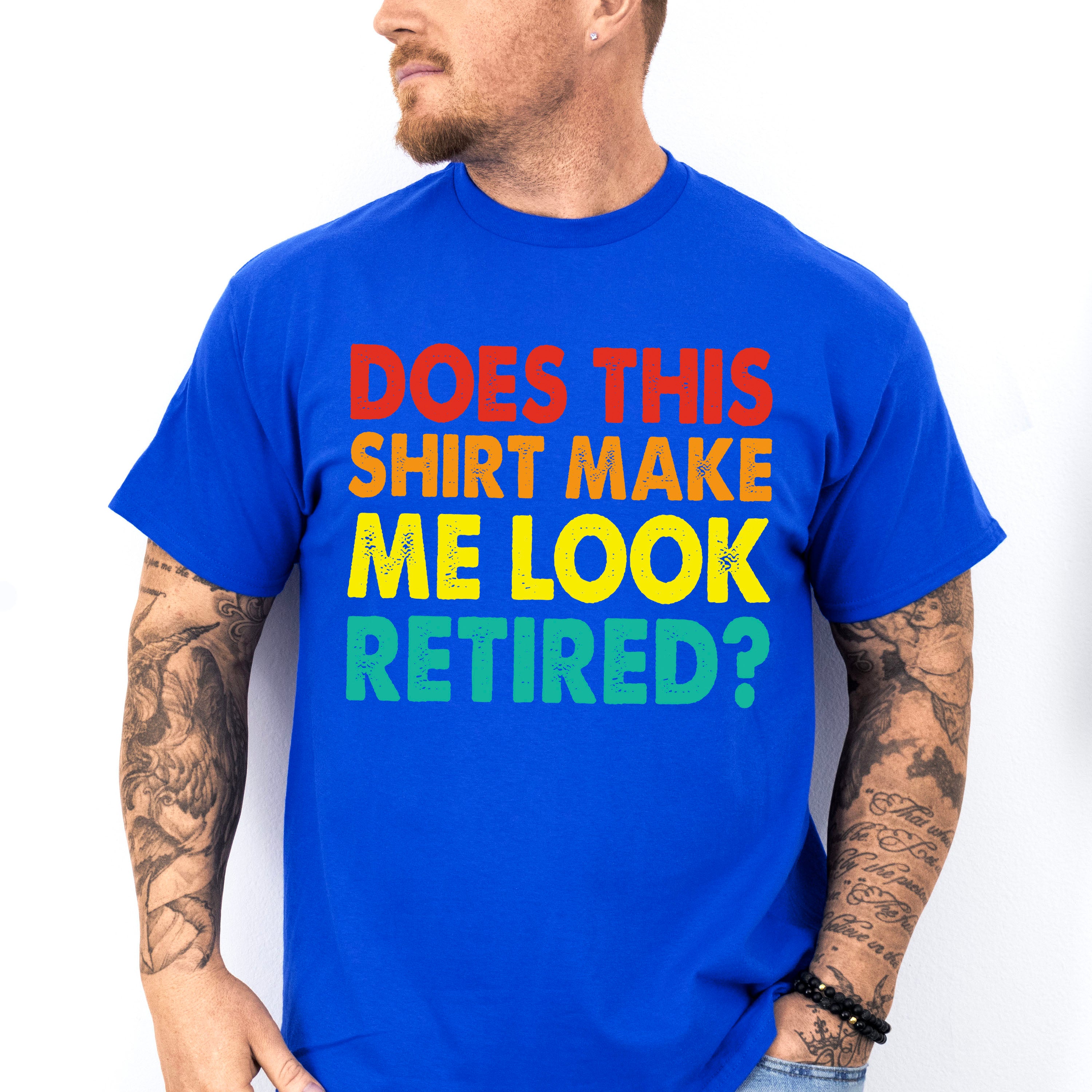Does This Make Me Look Retired - Retirement Unisex Crewneck T-Shirt Sweatshirt Hoodie