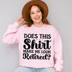 Does This Shirt Make Me Look Retired - Retirement Unisex Crewneck T-Shirt Sweatshirt Hoodie