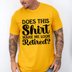 Does This Shirt Make Me Look Retired - Retirement Unisex Crewneck T-Shirt Sweatshirt Hoodie