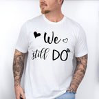 We Still Do - Anniversary Unisex Crewneck T-Shirt Sweatshirt Hoodie