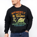 Apparently We're Trouble - Family Cruise Unisex Crewneck T-Shirt Sweatshirt Hoodie