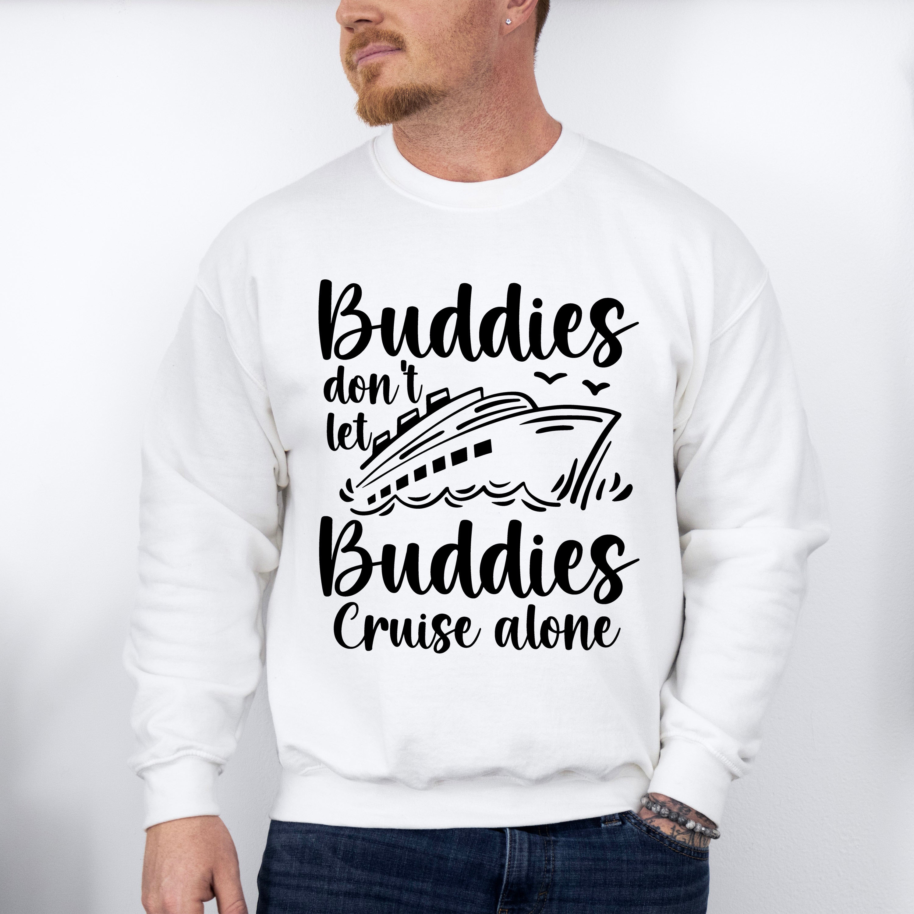 Don't Let Buddies Cruise Alone - Family Cruise Unisex Crewneck T-Shirt Sweatshirt Hoodie