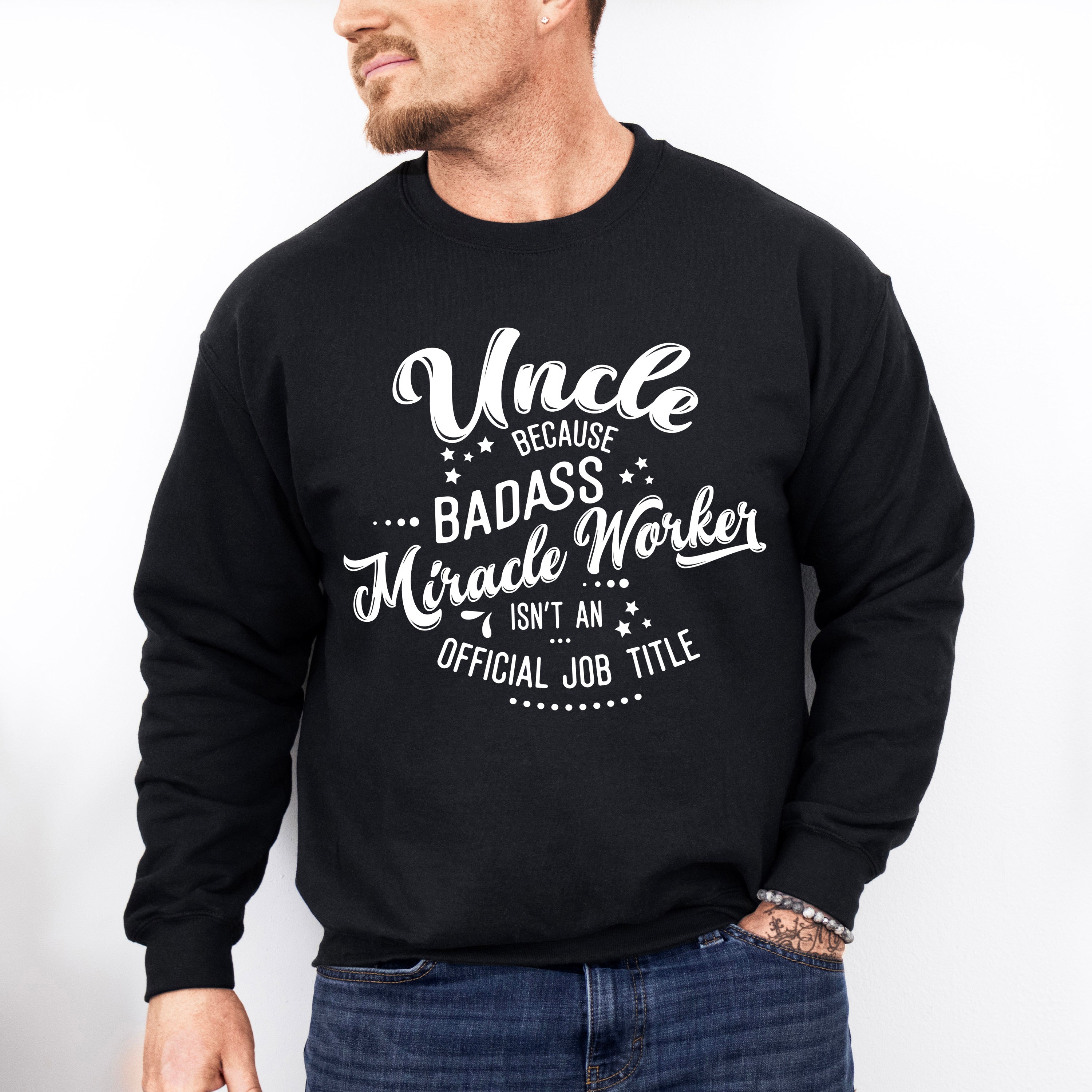 Badass Miracle Worker - Uncle Unisex Crewneck T-Shirt Sweatshirt Hoodie