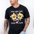You Are The Loaf of My Life - Valentines Theme Unisex Crewneck T-Shirt Sweatshirt Hoodie