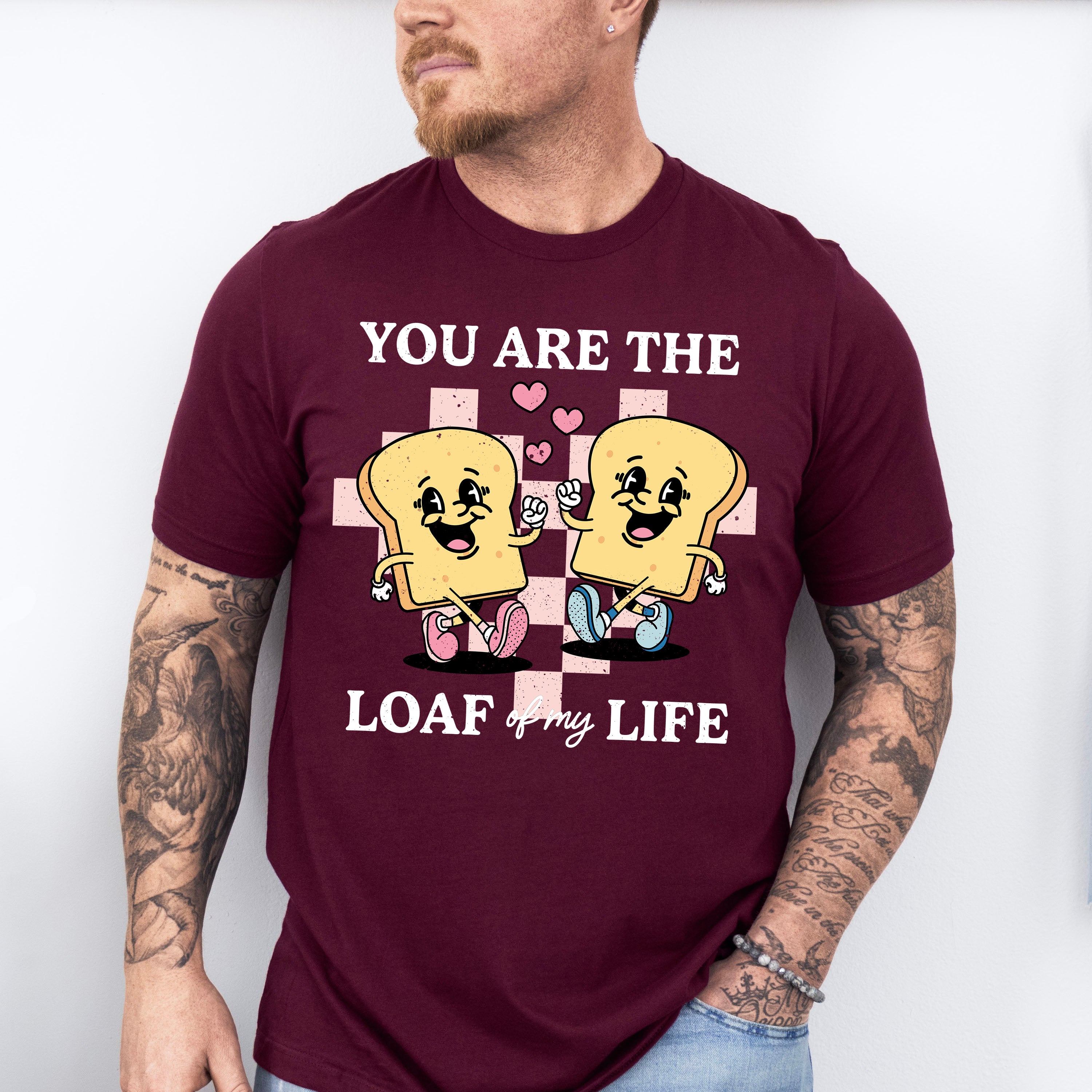 You Are The Loaf of My Life - Valentines Theme Unisex Crewneck T-Shirt Sweatshirt Hoodie