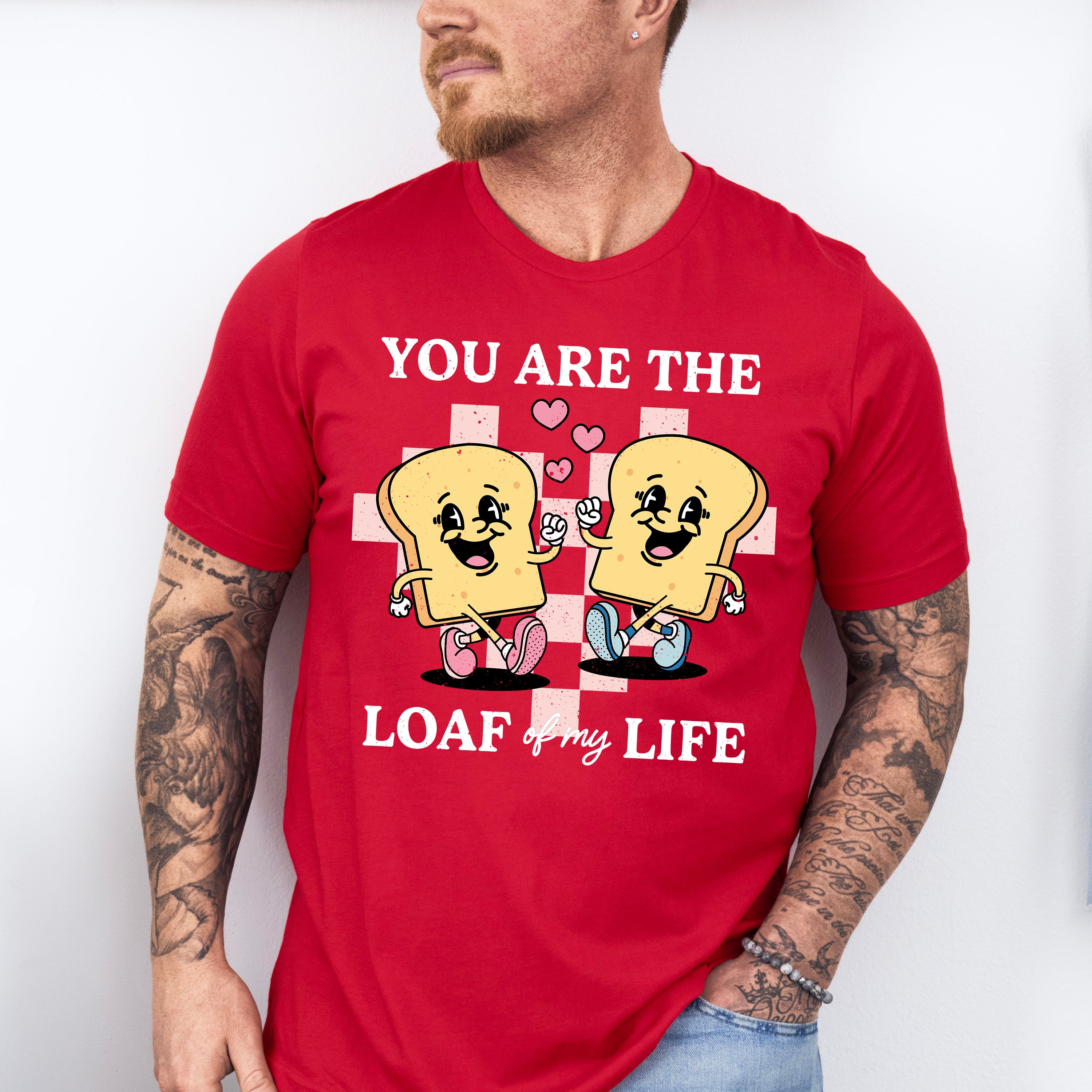 You Are The Loaf of My Life - Valentines Theme Unisex Crewneck T-Shirt Sweatshirt Hoodie
