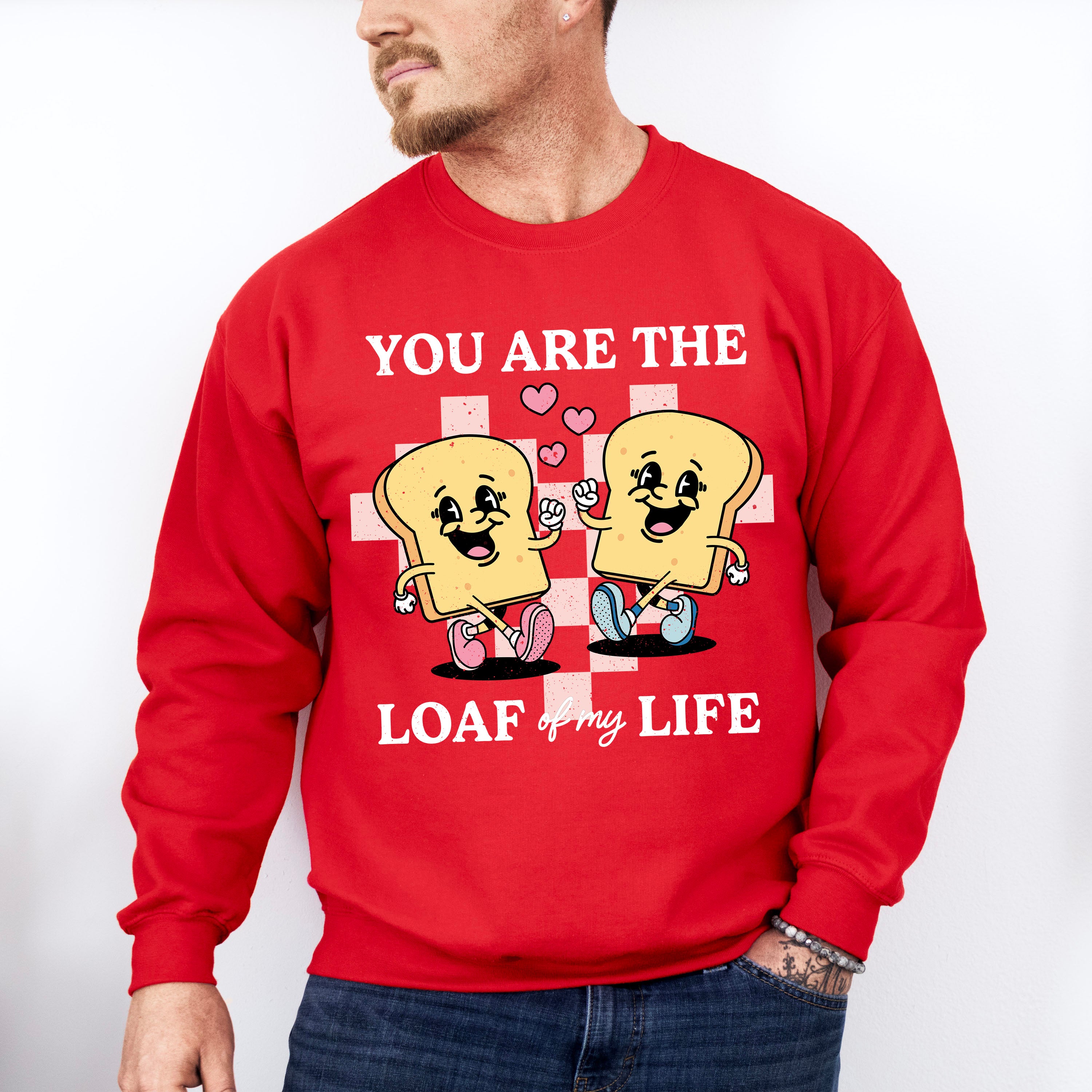 You Are The Loaf of My Life - Valentines Theme Unisex Crewneck T-Shirt Sweatshirt Hoodie