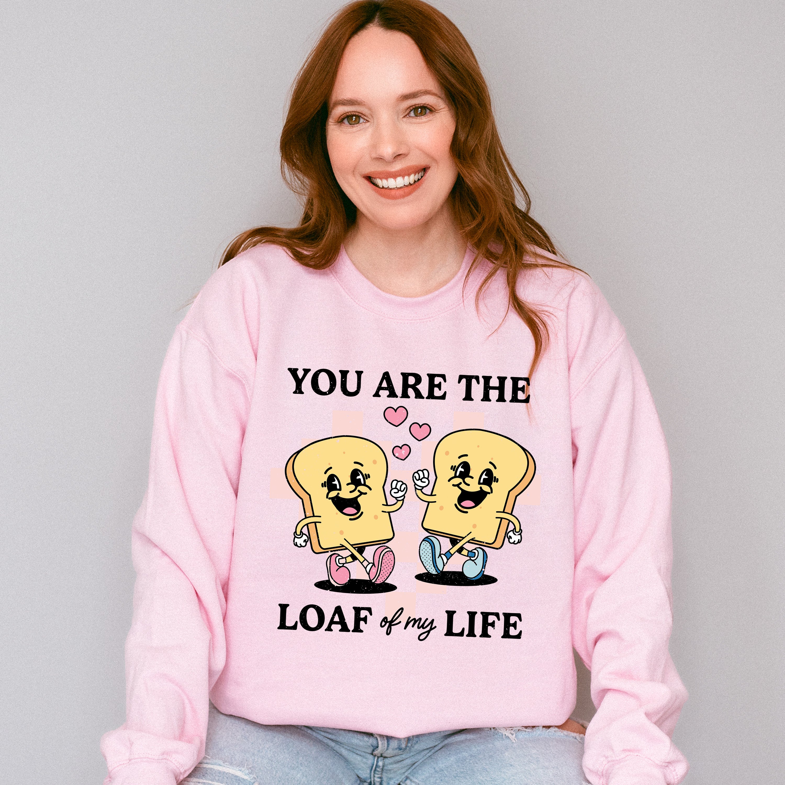 You Are The Loaf of My Life - Valentines Theme Unisex Crewneck T-Shirt Sweatshirt Hoodie