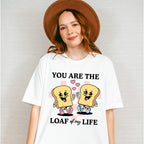 You Are The Loaf of My Life - Valentines Theme Unisex Crewneck T-Shirt Sweatshirt Hoodie