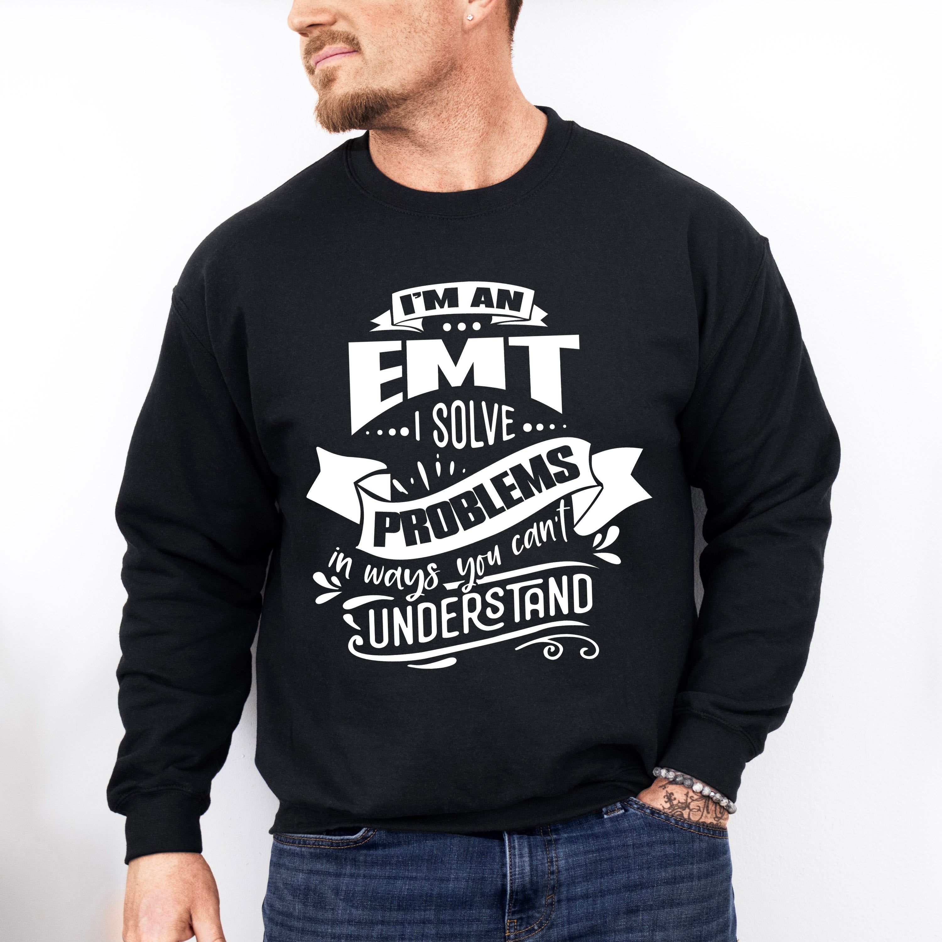 I'm an EMT I Solve Problems - EMT Unisex Crewneck T-Shirt Sweatshirt Hoodie