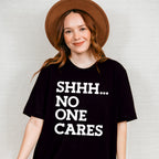 Shhh... No One Cares - Funny Unisex Crewneck T-Shirt Sweatshirt Hoodie