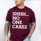 Shhh... No One Cares - Funny Unisex Crewneck T-Shirt Sweatshirt Hoodie