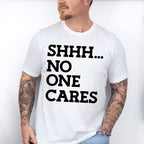 Shhh... No One Cares - Funny Unisex Crewneck T-Shirt Sweatshirt Hoodie