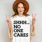 Shhh... No One Cares - Funny Unisex Crewneck T-Shirt Sweatshirt Hoodie