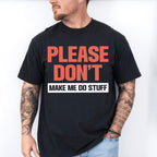 Please Don't Make Me Do Stuff - Funny Unisex Crewneck T-Shirt Sweatshirt Hoodie