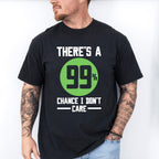 There's A 99% Chance I Don't Care - Funny Unisex Crewneck T-Shirt Sweatshirt Hoodie
