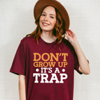 Don't Grow Up It's A Trap - Funny Unisex Crewneck T-Shirt Sweatshirt Hoodie