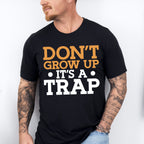Don't Grow Up It's A Trap - Funny Unisex Crewneck T-Shirt Sweatshirt Hoodie