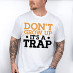 Don't Grow Up It's A Trap - Funny Unisex Crewneck T-Shirt Sweatshirt Hoodie