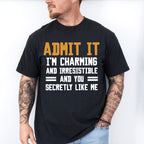 Admit It I'm Charming And Irresistible - Funny Unisex Crewneck T-Shirt Sweatshirt Hoodie