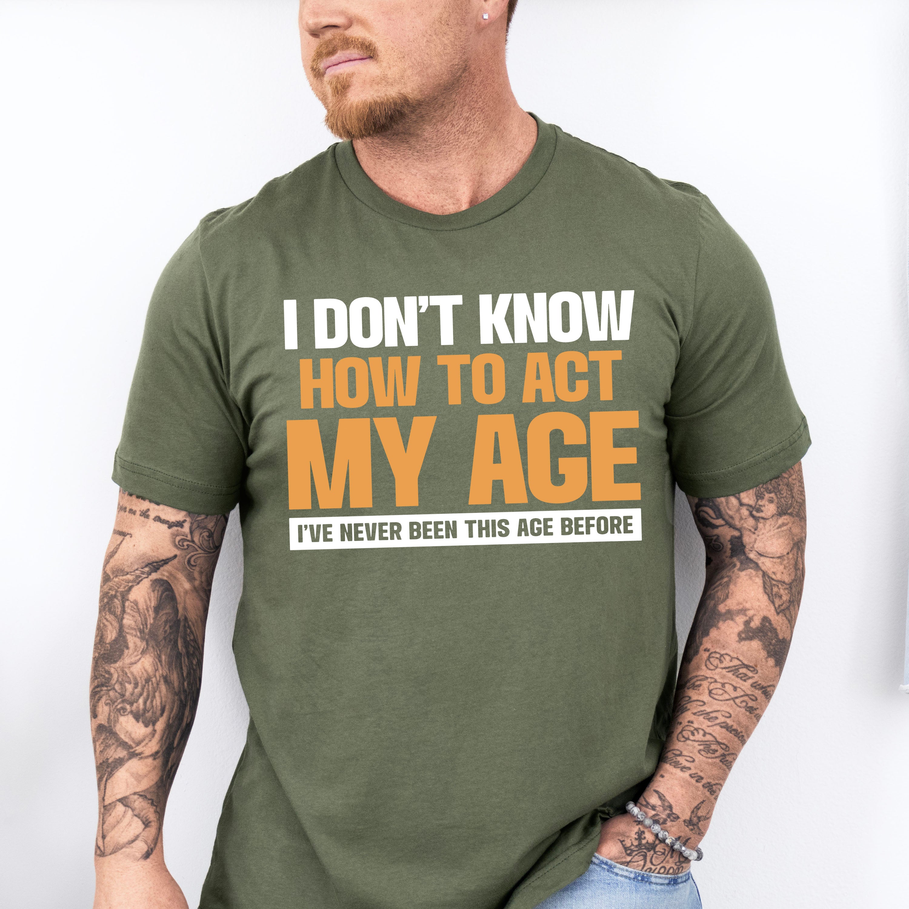 I Don't Know How To Act My Age - Funny Unisex Crewneck T-Shirt Sweatshirt Hoodie