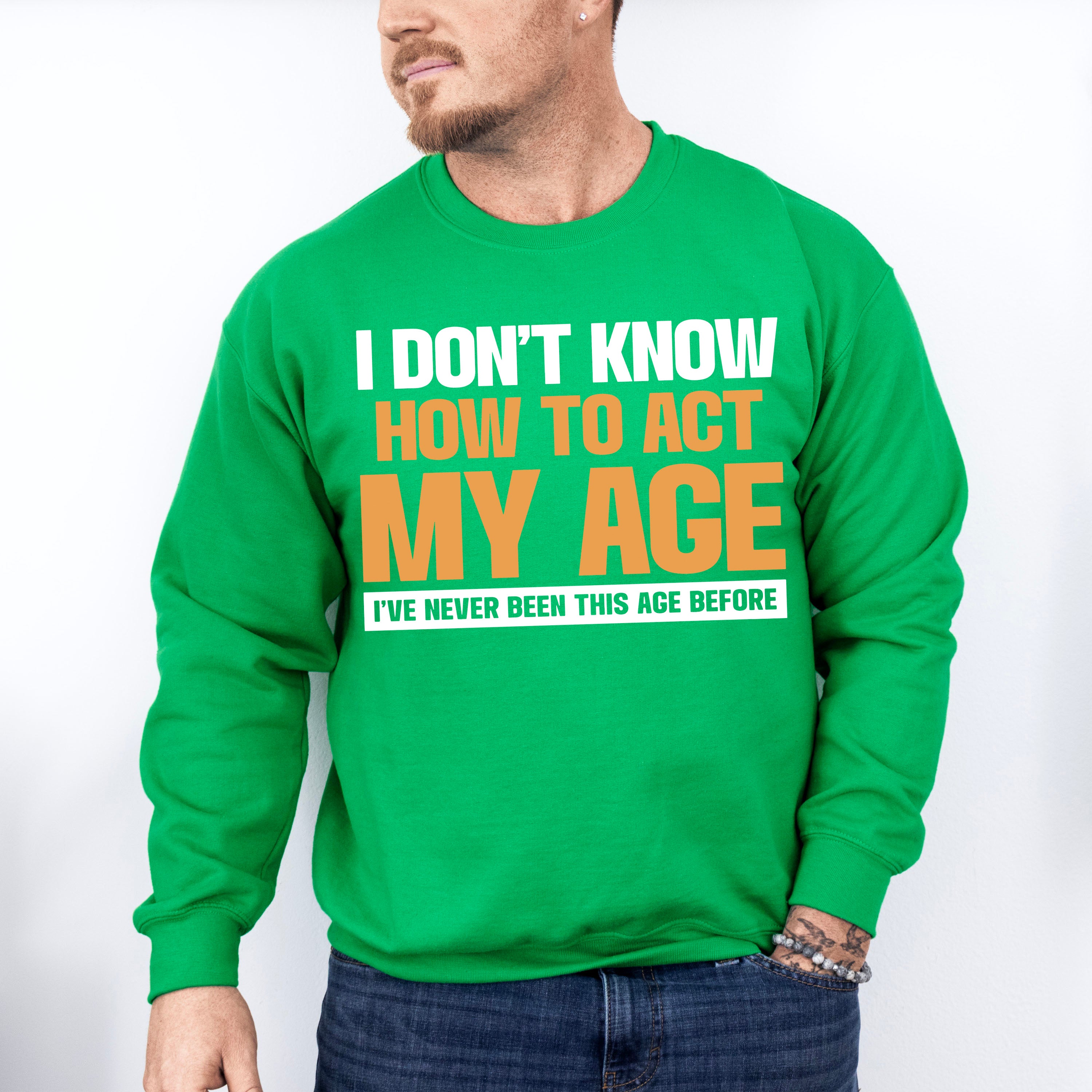 I Don't Know How To Act My Age - Funny Unisex Crewneck T-Shirt Sweatshirt Hoodie