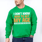 I Don't Know How To Act My Age - Funny Unisex Crewneck T-Shirt Sweatshirt Hoodie