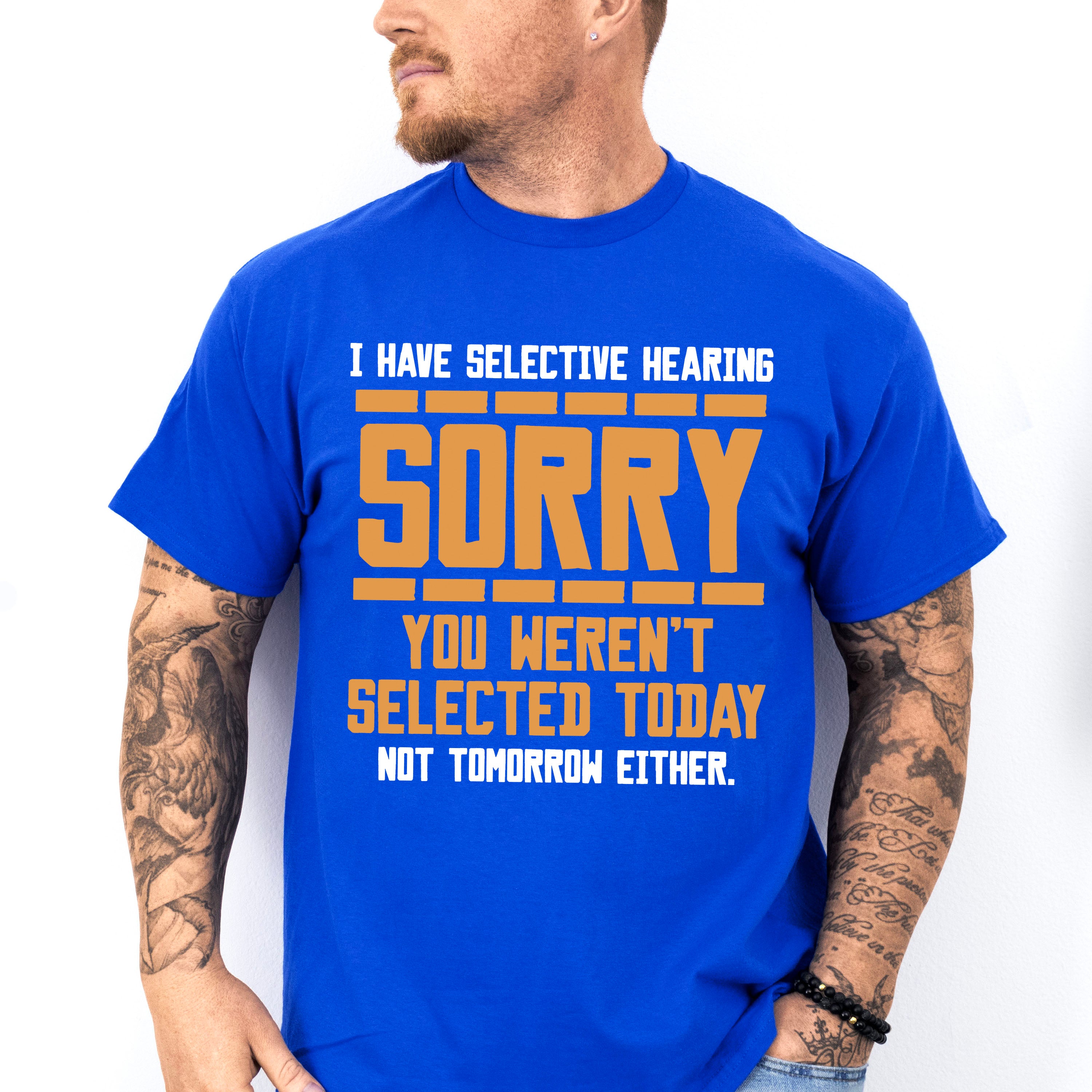 Sorry You Weren't Selected Today - Funny Unisex Crewneck T-Shirt Sweatshirt Hoodie