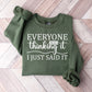 Everyone Was Thinking It - Funny Unisex Crewneck T-Shirt Sweatshirt Hoodie