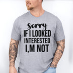 Sorry If I Looked Interested I'm Not - Funny Unisex Crewneck T-Shirt Sweatshirt Hoodie