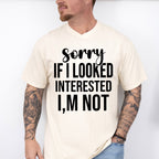 Sorry If I Looked Interested I'm Not - Funny Unisex Crewneck T-Shirt Sweatshirt Hoodie