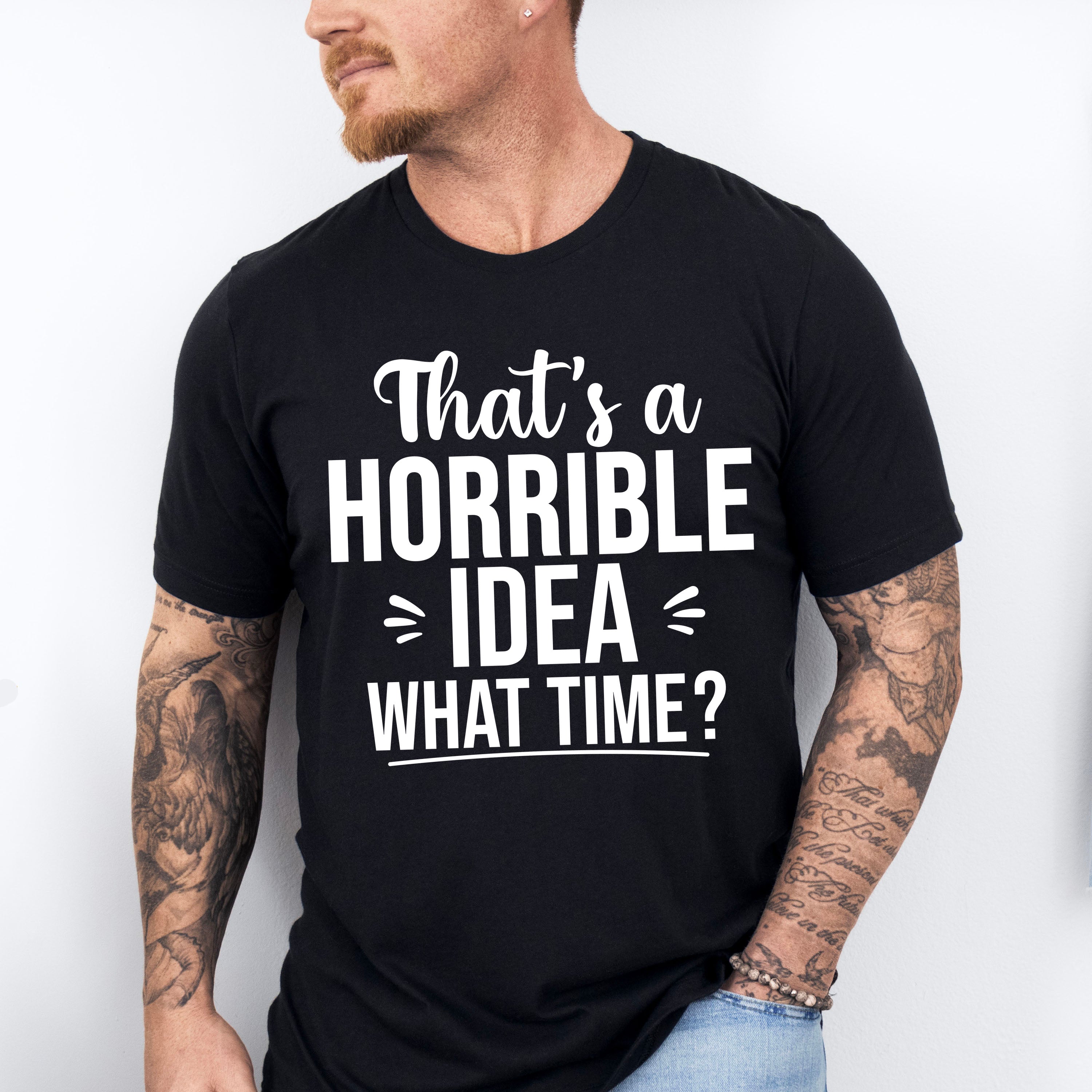That's A Horrible Idea What Time? - Funny Unisex Crewneck T-Shirt Sweatshirt Hoodie