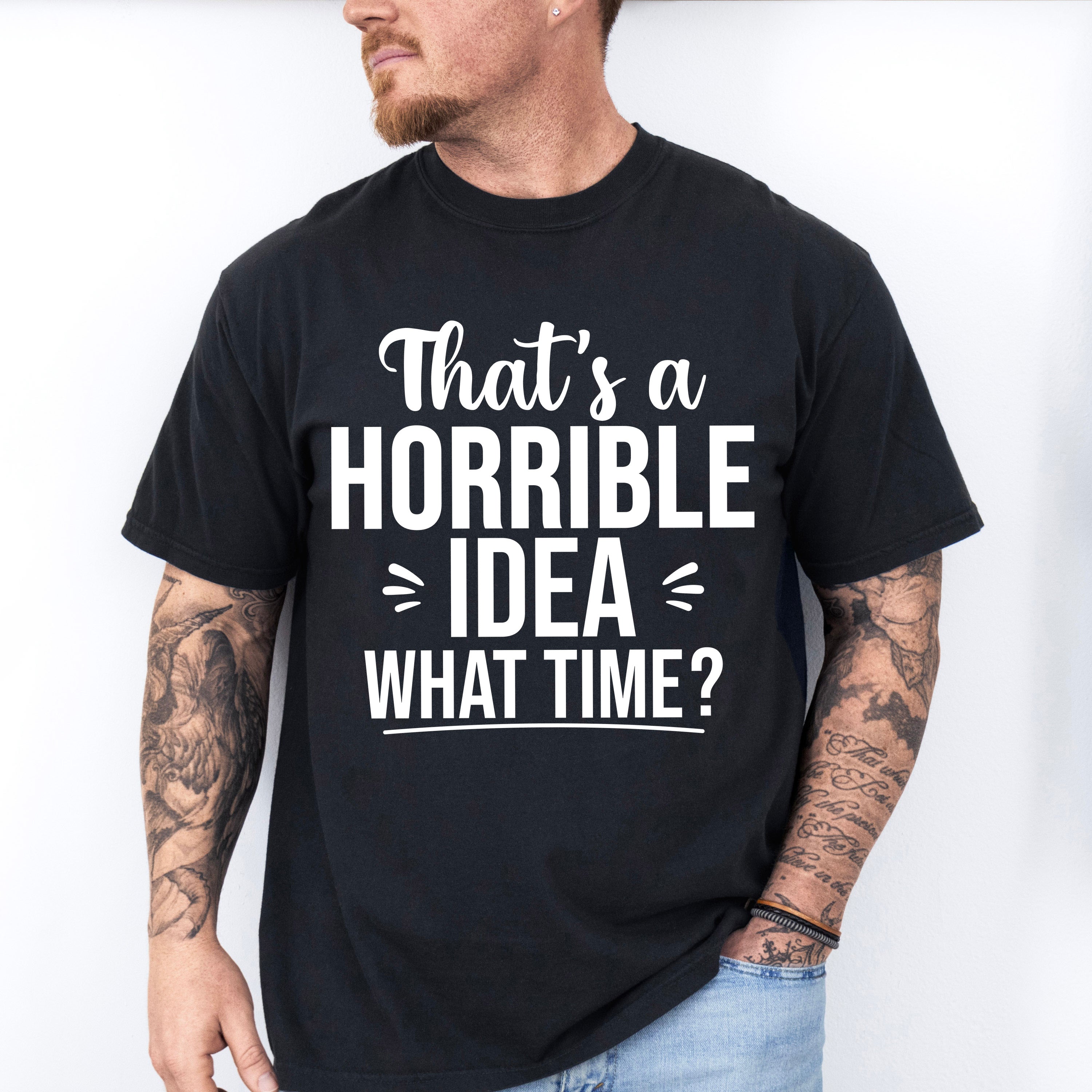 That's A Horrible Idea What Time? - Funny Unisex Crewneck T-Shirt Sweatshirt Hoodie