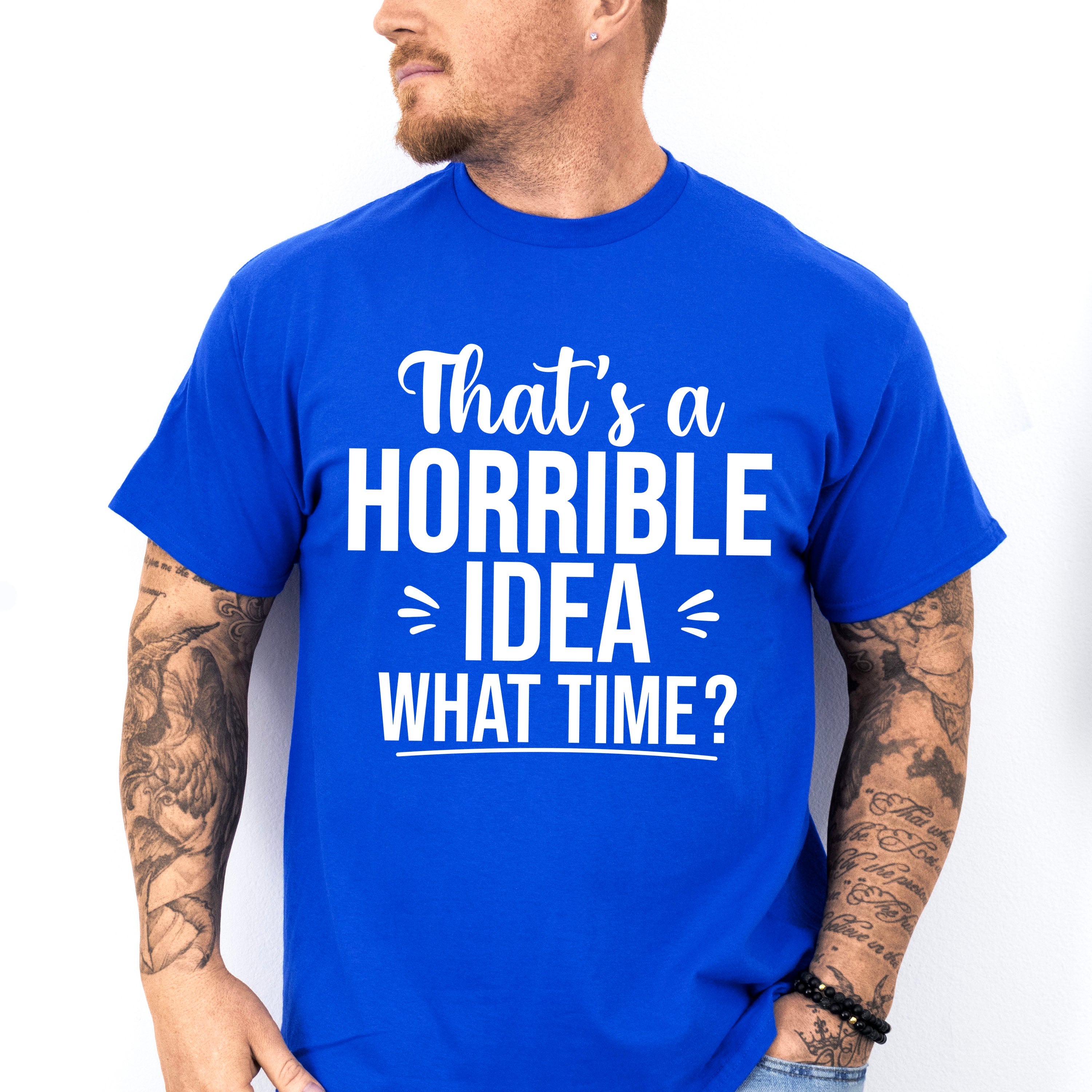 That's A Horrible Idea What Time? - Funny Unisex Crewneck T-Shirt Sweatshirt Hoodie