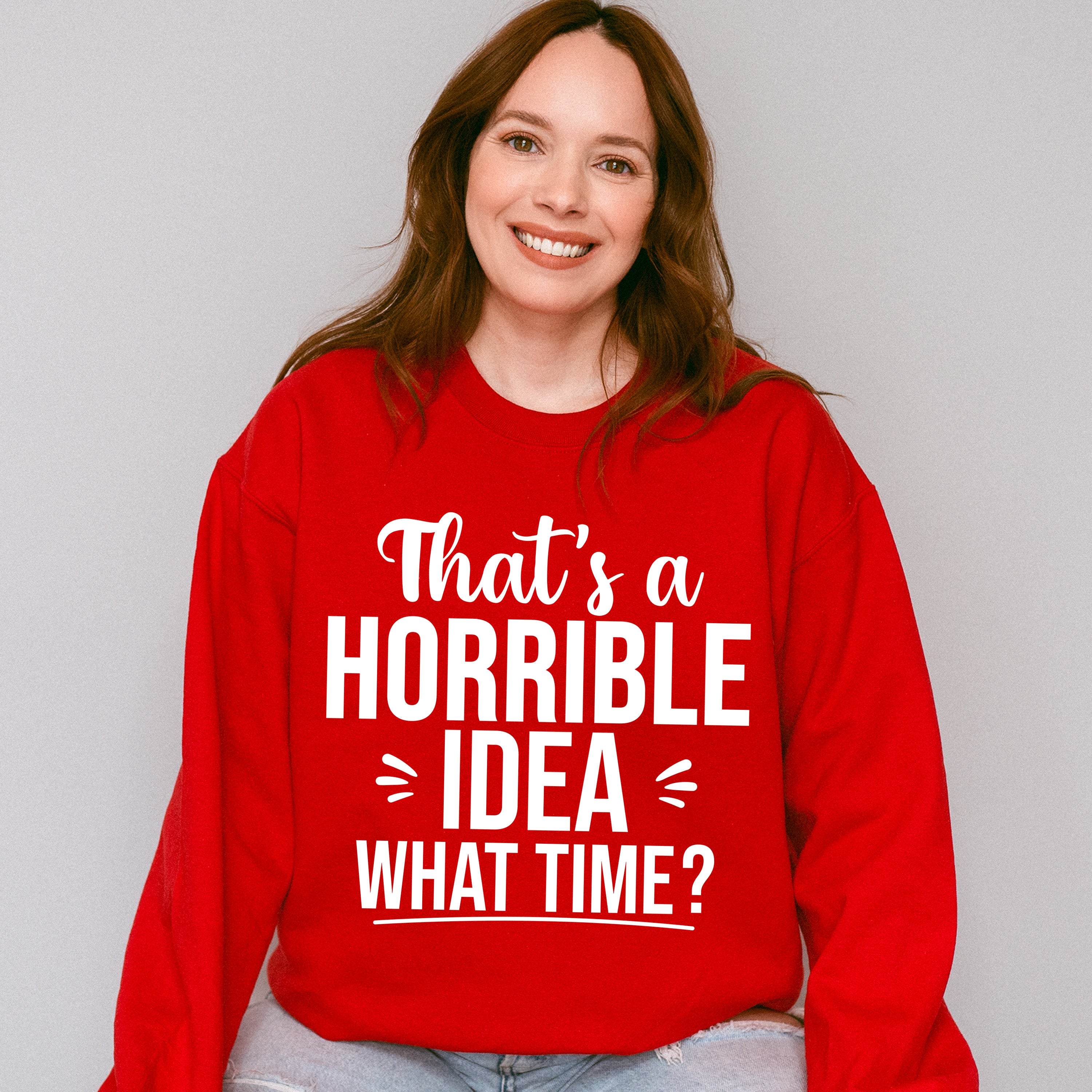 That's A Horrible Idea What Time? - Funny Unisex Crewneck T-Shirt Sweatshirt Hoodie