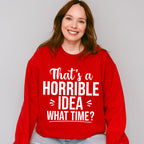 That's A Horrible Idea What Time? - Funny Unisex Crewneck T-Shirt Sweatshirt Hoodie