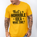 That's A Horrible Idea What Time? - Funny Unisex Crewneck T-Shirt Sweatshirt Hoodie
