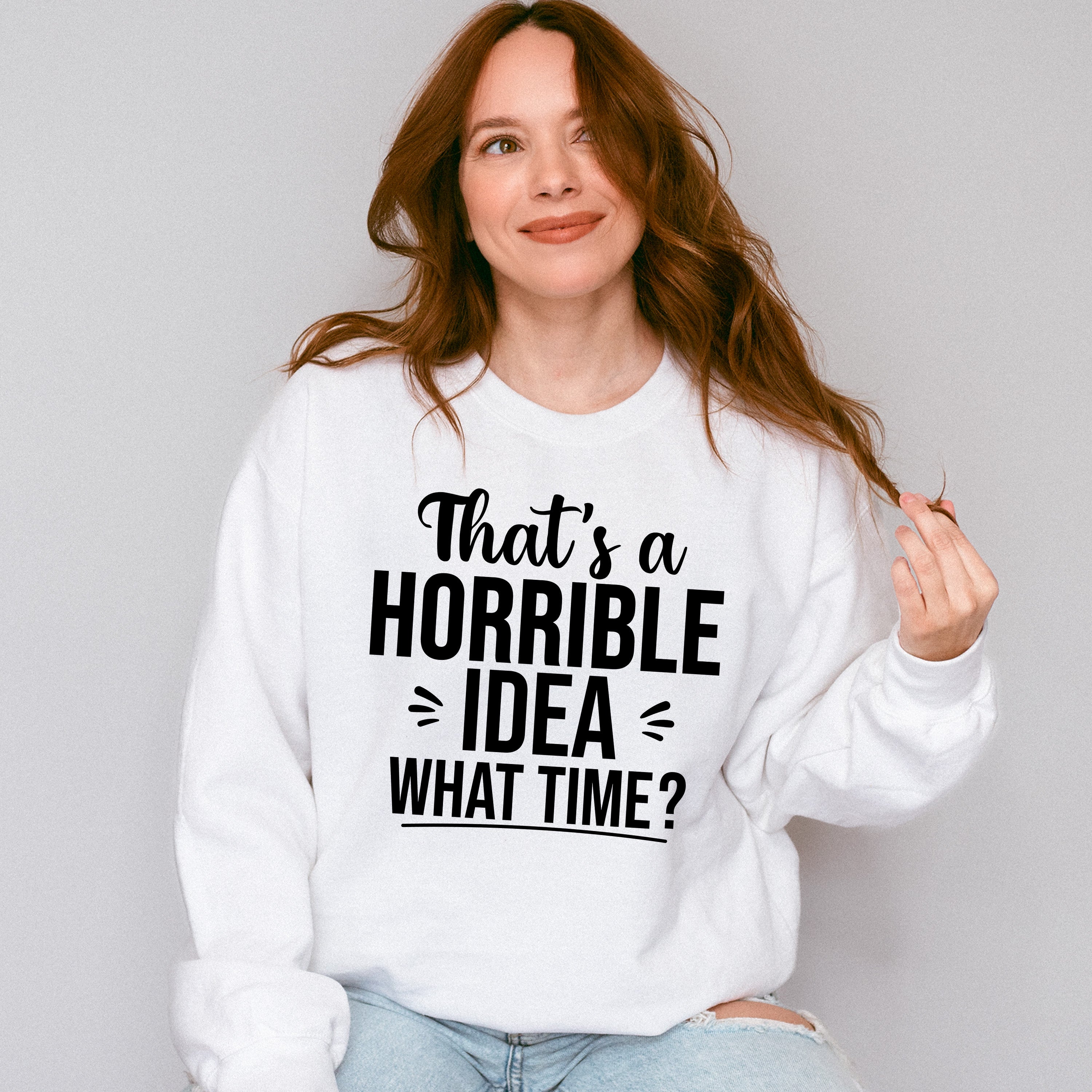 That's A Horrible Idea What Time? - Funny Unisex Crewneck T-Shirt Sweatshirt Hoodie
