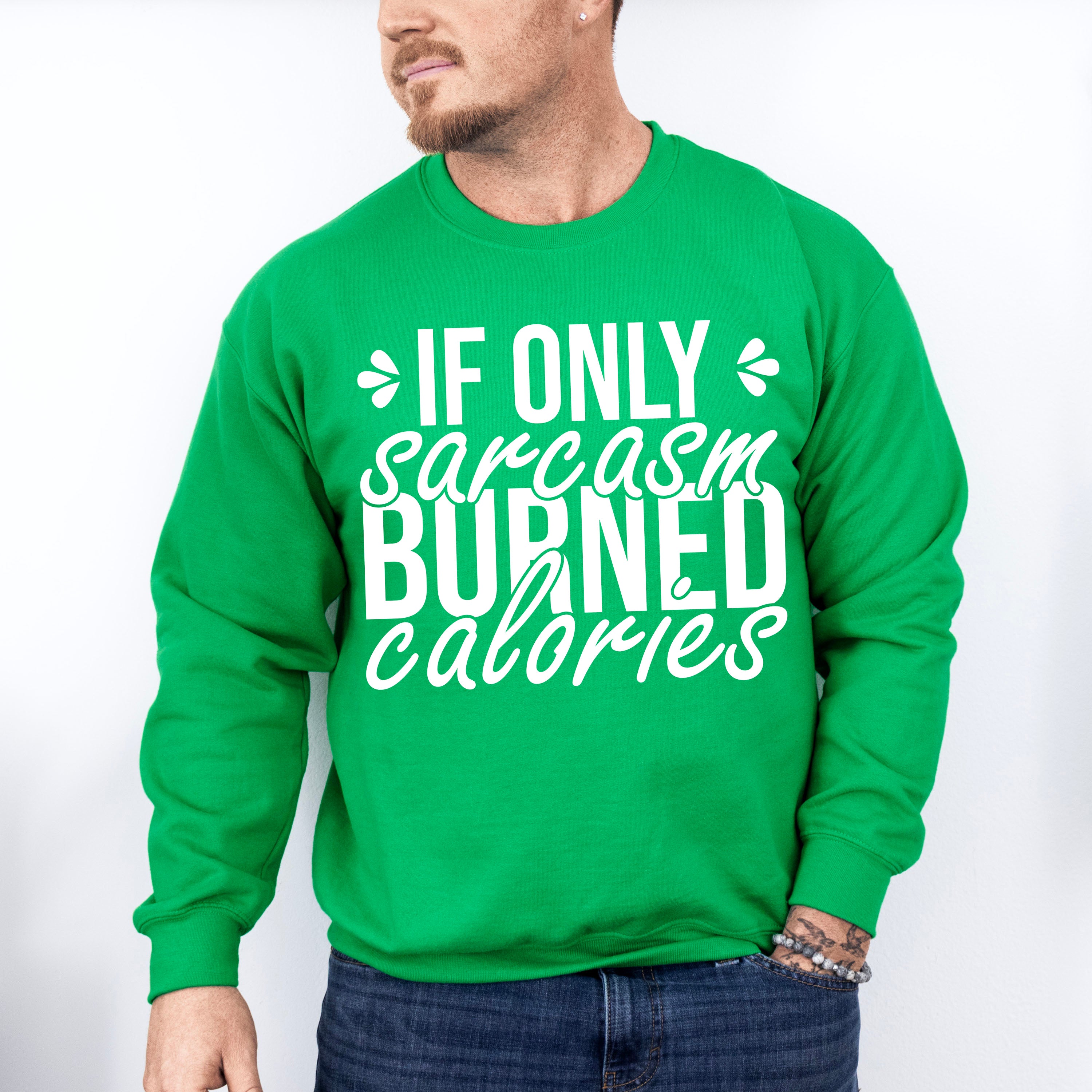 If Only Sarcasm Burned Calories - Funny Unisex Crewneck T-Shirt Sweatshirt Hoodie