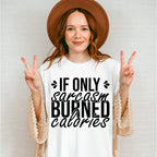If Only Sarcasm Burned Calories - Funny Unisex Crewneck T-Shirt Sweatshirt Hoodie