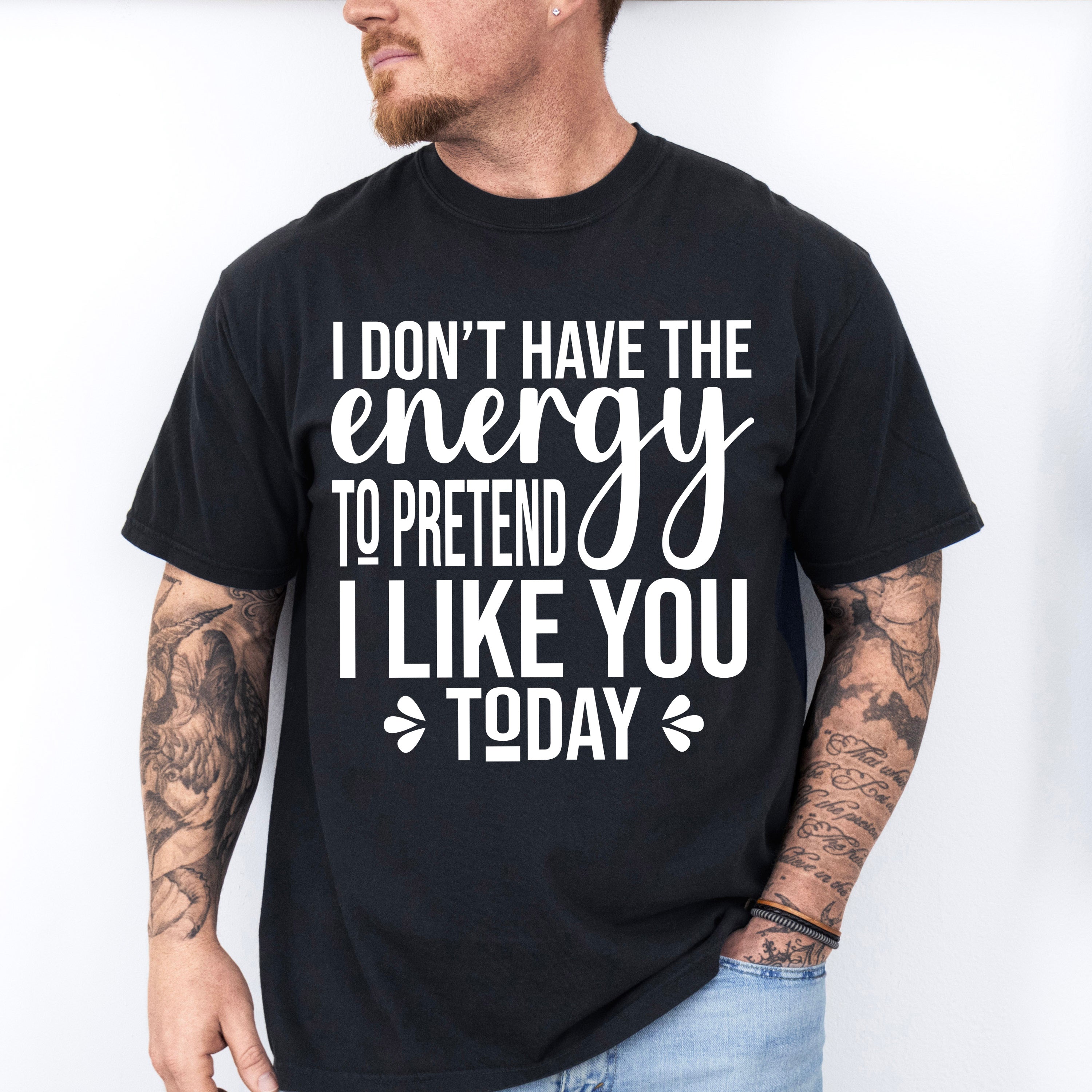 I Don't Have The Energy To Pretend - Funny Unisex Crewneck T-Shirt Sweatshirt Hoodie