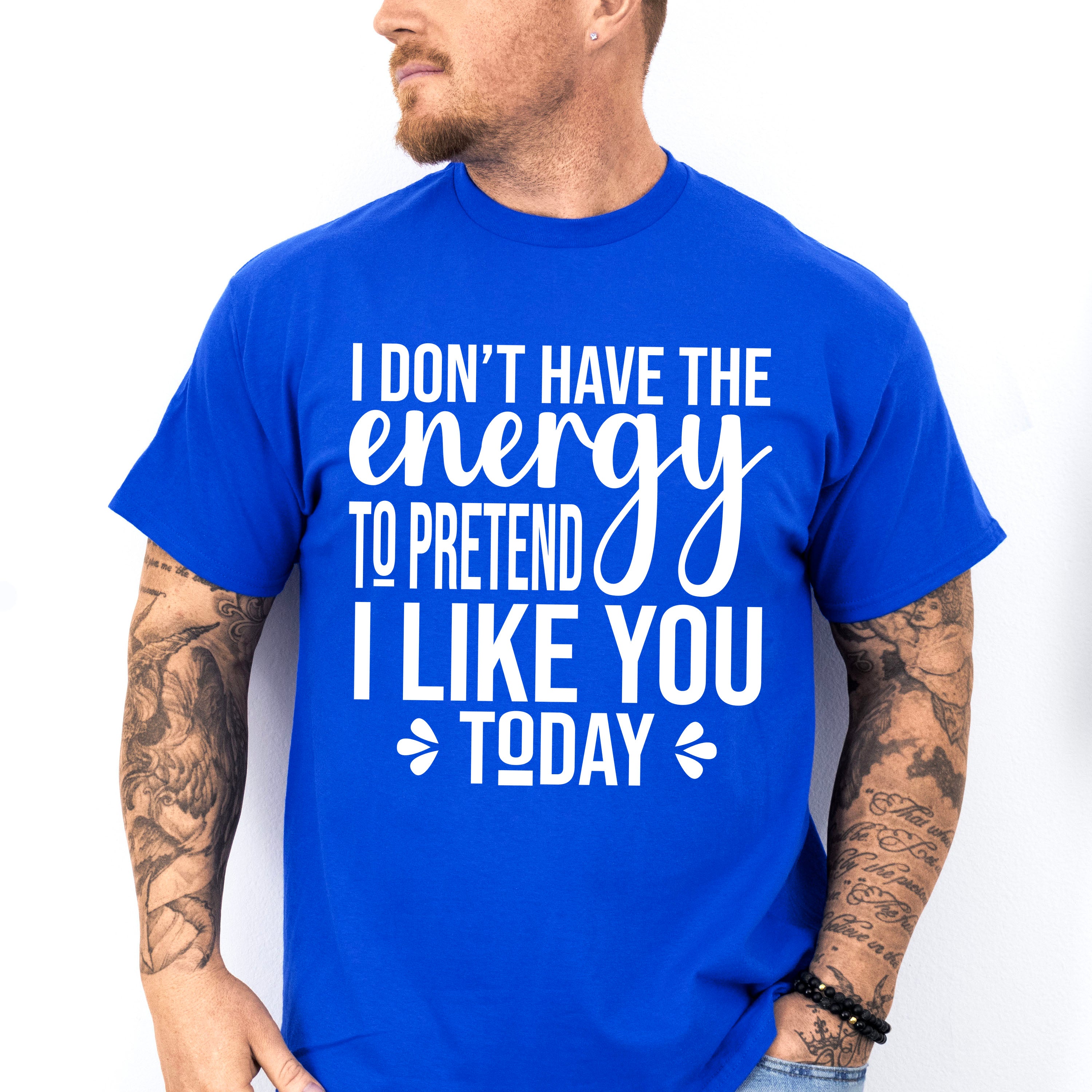I Don't Have The Energy To Pretend - Funny Unisex Crewneck T-Shirt Sweatshirt Hoodie