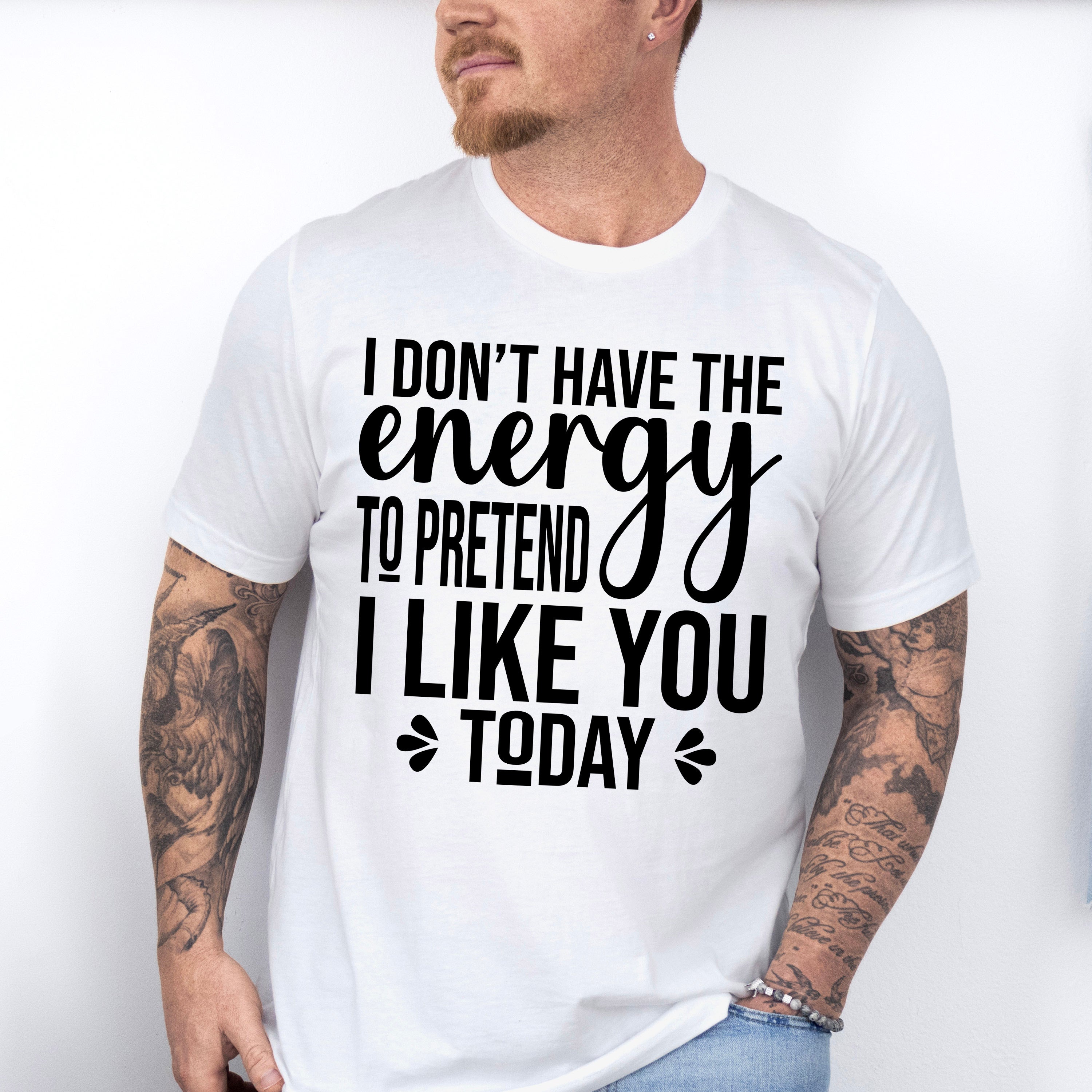 I Don't Have The Energy To Pretend - Funny Unisex Crewneck T-Shirt Sweatshirt Hoodie