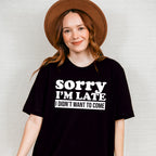 Sorry I'm Late I Didn't Want To Come - Funny Unisex Crewneck T-Shirt Sweatshirt Hoodie