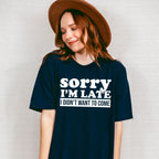Sorry I'm Late I Didn't Want To Come - Funny Unisex Crewneck T-Shirt Sweatshirt Hoodie