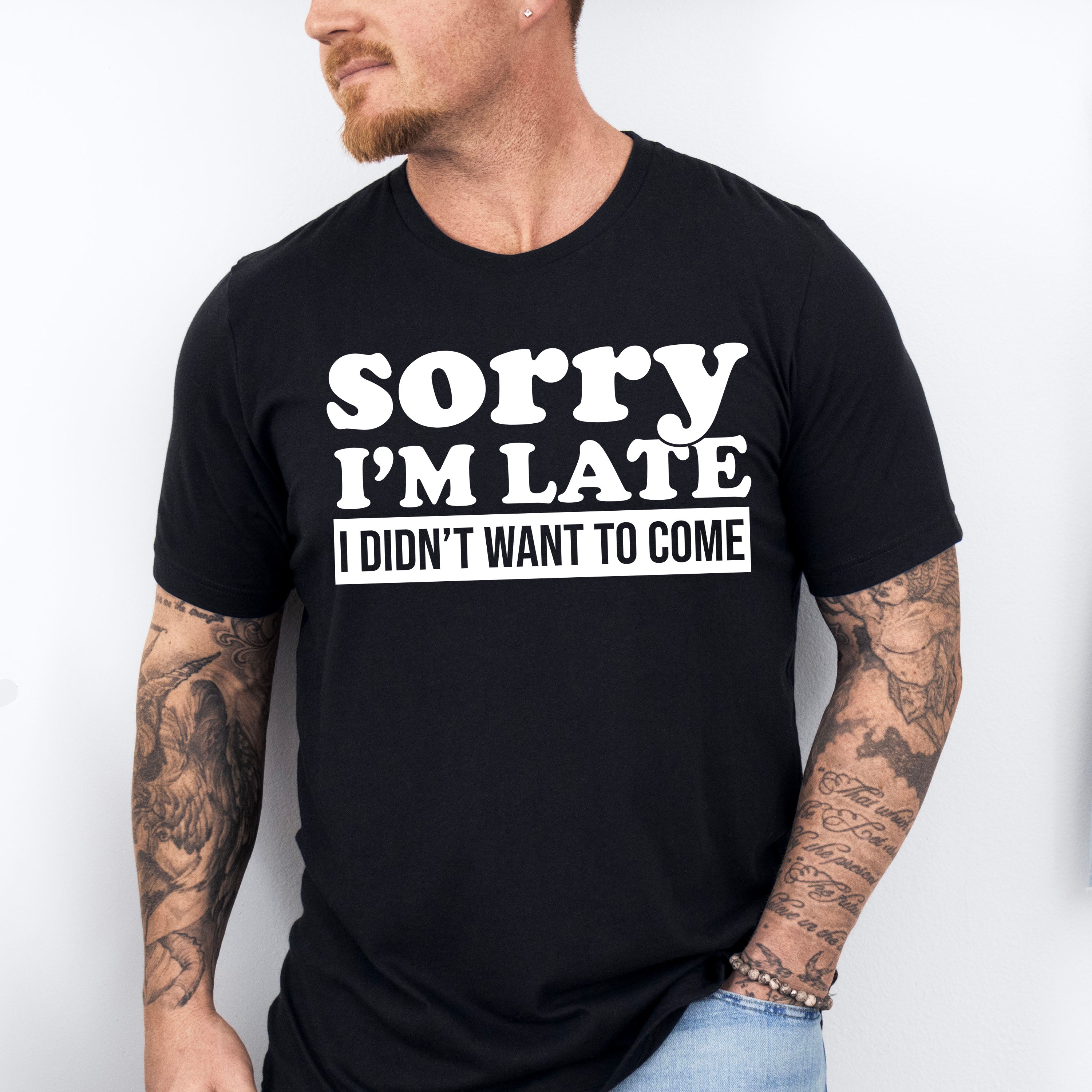 Sorry I'm Late I Didn't Want To Come - Funny Unisex Crewneck T-Shirt Sweatshirt Hoodie
