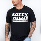 Sorry I'm Late I Didn't Want To Come - Funny Unisex Crewneck T-Shirt Sweatshirt Hoodie