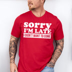 Sorry I'm Late I Didn't Want To Come - Funny Unisex Crewneck T-Shirt Sweatshirt Hoodie